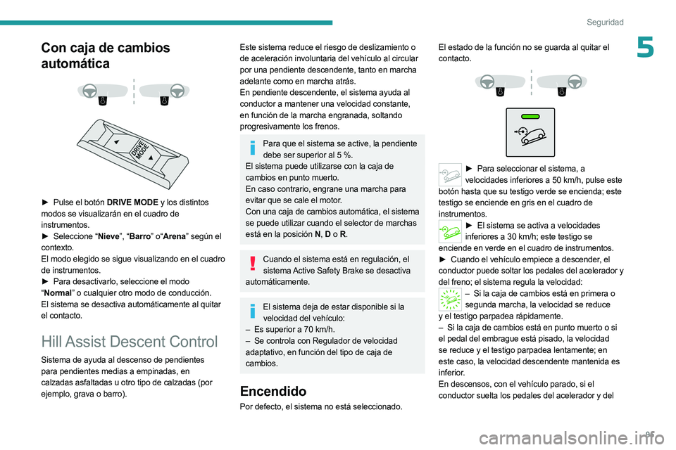 PEUGEOT 5008 2023 Manual del propietario (in Spanish) 95
Seguridad
5Con caja de cambios
automática
► Pulse el botón DRIVE MODE y los distintos
modos se visualizarán en el cuadro de
instrumentos.
►
Seleccione “
Nieve”, “Barr PEUGEOT 5008 2023 Manual del propietario (in Spanish) 95
Seguridad
5Con caja de cambios
automática
► Pulse el botón DRIVE MODE y los distintos
modos se visualizarán en el cuadro de
instrumentos.
►
Seleccione “
Nieve”, “Barr