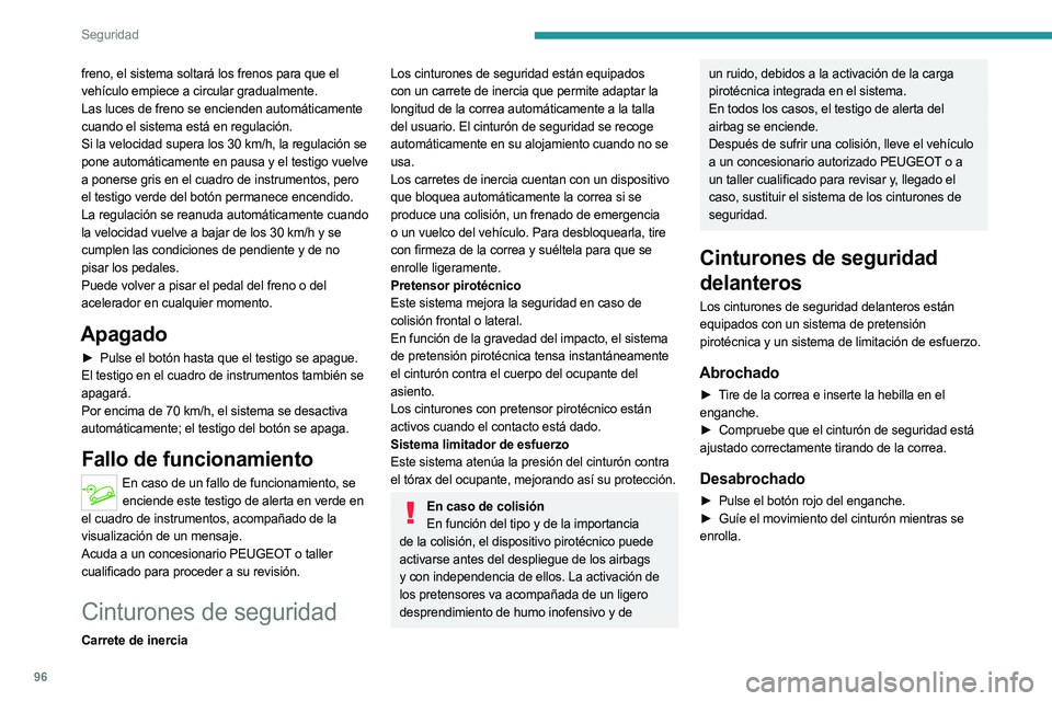 PEUGEOT 5008 2023 Manual del propietario (in Spanish) 96
Seguridad
freno, el sistema soltará los frenos para que el
vehículo empiece a circular gradualmente.
Las luces de freno se encienden automáticamente
cuando el sistema está en regulación.
Si PEUGEOT 5008 2023 Manual del propietario (in Spanish) 96
Seguridad
freno, el sistema soltará los frenos para que el
vehículo empiece a circular gradualmente.
Las luces de freno se encienden automáticamente
cuando el sistema está en regulación.
Si