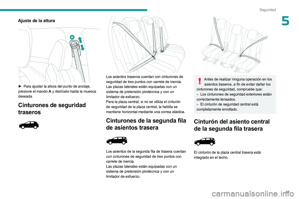 PEUGEOT 5008 2023 Manual del propietario (in Spanish) 97
Seguridad
5Ajuste de la altura
► Para ajustar la altura del punto de anclaje,
presione el mando A y deslícelo hasta la muesca
deseada.
Cinturones de seguridad
traseros
Los asiento PEUGEOT 5008 2023 Manual del propietario (in Spanish) 97
Seguridad
5Ajuste de la altura
► Para ajustar la altura del punto de anclaje,
presione el mando A y deslícelo hasta la muesca
deseada.
Cinturones de seguridad
traseros
Los asiento