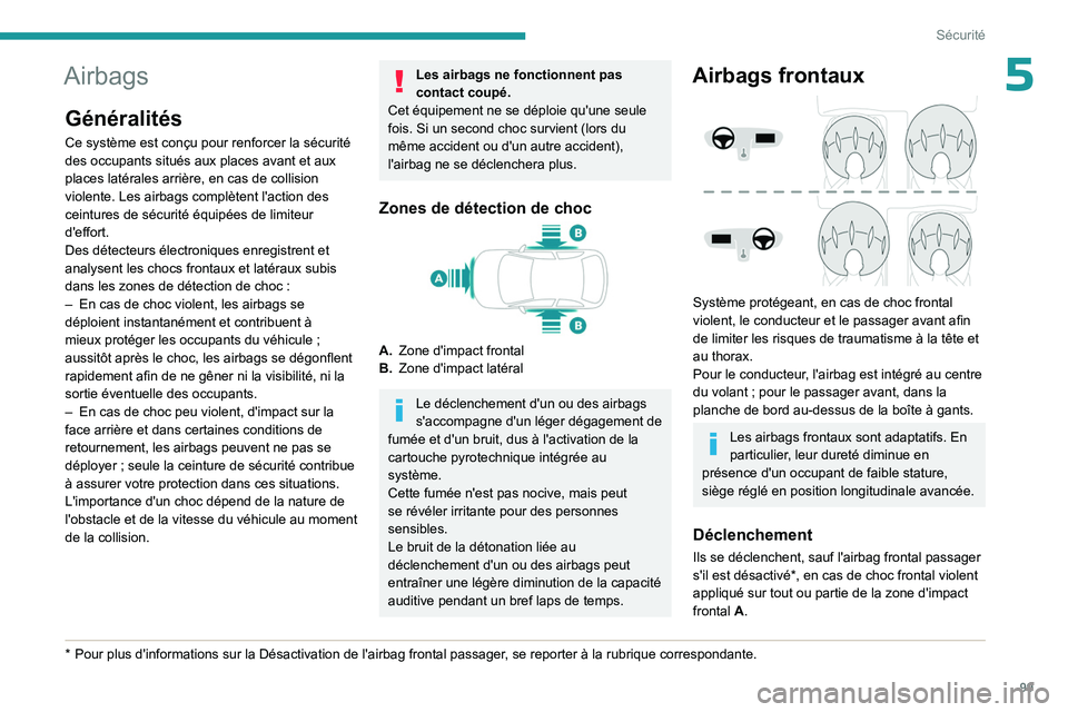 PEUGEOT 5008 2023  Manuel du propriétaire (in French) 99
Sécurité
5Airbags
Généralités
Ce système est conçu pour renforcer la sécurité 
des occupants situés aux places avant et aux 
places latérales arrière, en cas de collision 
violente. Les