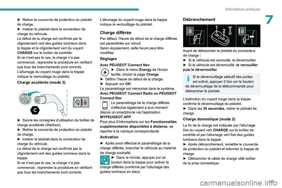 PEUGEOT 5008 2023 Manuel du propriétaire (in French) 187
Informations pratiques
7► Retirer le couvercle de protection du pistolet
de charge.
►
Insérer le pistolet dans le connecteur de
charge du véhicule.
Le début de la charge est confirmé p PEUGEOT 5008 2023 Manuel du propriétaire (in French) 187
Informations pratiques
7► Retirer le couvercle de protection du pistolet
de charge.
►
Insérer le pistolet dans le connecteur de
charge du véhicule.
Le début de la charge est confirmé p