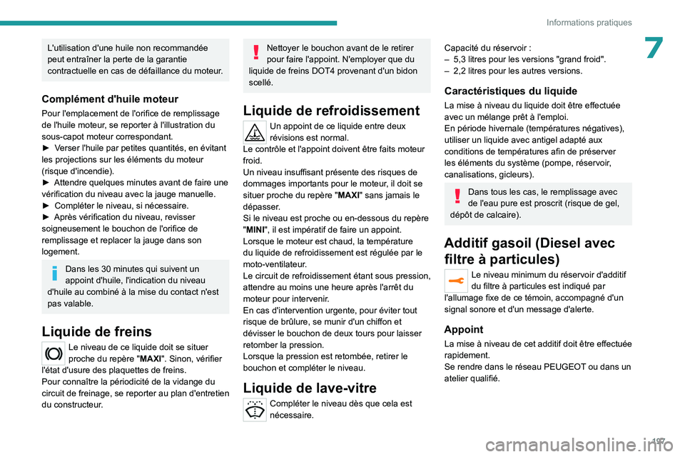 PEUGEOT 5008 2023 Manuel du propriétaire (in French) 197
Informations pratiques
7L'utilisation d'une huile non recommandée
peut entraîner la perte de la garantie
contractuelle en cas de défaillance du moteur.
Complément d'huile moteur
PEUGEOT 5008 2023 Manuel du propriétaire (in French) 197
Informations pratiques
7L'utilisation d'une huile non recommandée
peut entraîner la perte de la garantie
contractuelle en cas de défaillance du moteur.
Complément d'huile moteur