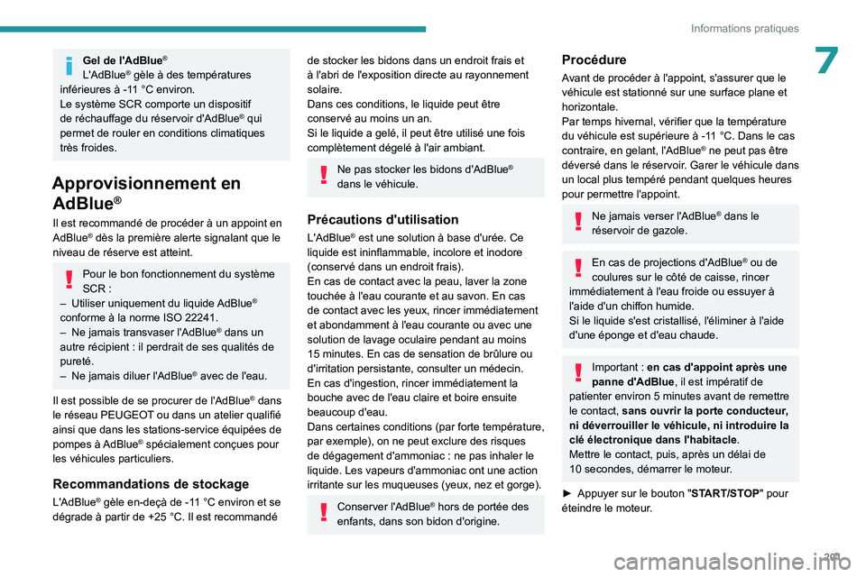 PEUGEOT 5008 2023 Manuel du propriétaire (in French) 201
Informations pratiques
7Gel de l'AdBlue®
L'AdBlue® gèle à des températures
inférieures à -11 °C environ.
Le système SCR comporte un dispositif
de réchauffage du réservoir d& PEUGEOT 5008 2023 Manuel du propriétaire (in French) 201
Informations pratiques
7Gel de l'AdBlue®
L'AdBlue® gèle à des températures
inférieures à -11 °C environ.
Le système SCR comporte un dispositif
de réchauffage du réservoir d&