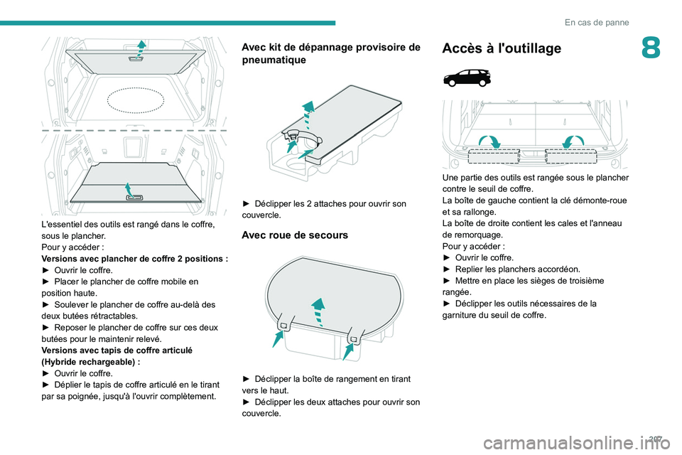 PEUGEOT 5008 2023 Manuel du propriétaire (in French) 207
En cas de panne
8
L'essentiel des outils est rangé dans le coffre,
sous le plancher.
Pour y accéder :
Versions avec plancher de coffre 2 positions
:
►
Ouvrir le coffre.
►
Pla PEUGEOT 5008 2023 Manuel du propriétaire (in French) 207
En cas de panne
8
L'essentiel des outils est rangé dans le coffre,
sous le plancher.
Pour y accéder :
Versions avec plancher de coffre 2 positions
:
►
Ouvrir le coffre.
►
Pla