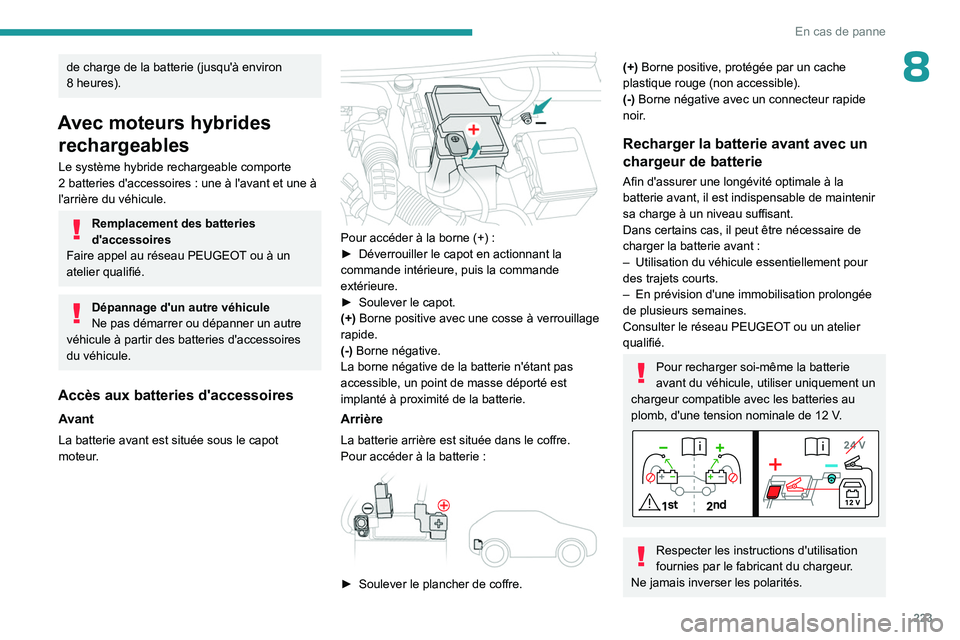 PEUGEOT 5008 2023 Manuel du propriétaire (in French) 223
En cas de panne
8de charge de la batterie (jusqu'à environ
8 heures).
Avec moteurs hybrides rechargeables
Le système hybride rechargeable comporte
2
batteries d'accessoires : une PEUGEOT 5008 2023 Manuel du propriétaire (in French) 223
En cas de panne
8de charge de la batterie (jusqu'à environ
8 heures).
Avec moteurs hybrides rechargeables
Le système hybride rechargeable comporte
2
batteries d'accessoires : une