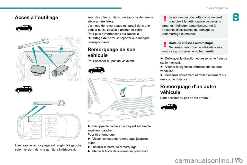 PEUGEOT 5008 2023 Manuel du propriétaire (in French) 227
En cas de panne
8Accès à l'outillage
L'anneau de remorquage est rangé côté gauche,
selon version, dans la garniture intérieure du seuil de coffre ou, dans une sacoch PEUGEOT 5008 2023 Manuel du propriétaire (in French) 227
En cas de panne
8Accès à l'outillage
L'anneau de remorquage est rangé côté gauche,
selon version, dans la garniture intérieure du seuil de coffre ou, dans une sacoch