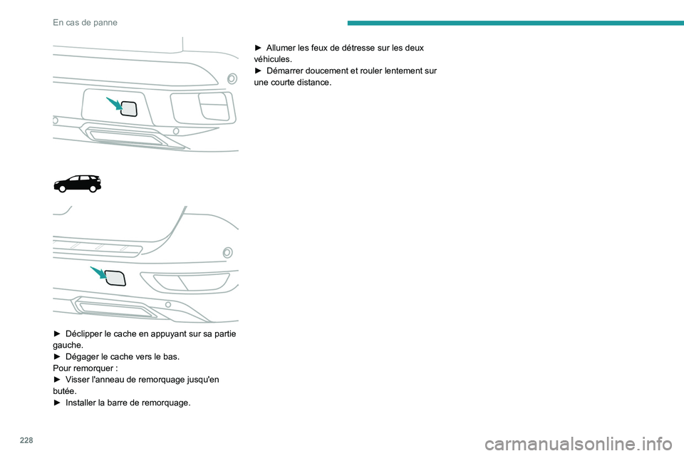 PEUGEOT 5008 2023  Manuel du propriétaire (in French) 228
En cas de panne
 
 
 
 
 
► Déclipper le cache en appuyant sur sa partie 
gauche.
►
 
Dégager le cache vers le bas.
Pour remorquer

  :
►
 
V
 isser l'anneau de remorquage jusqu'en