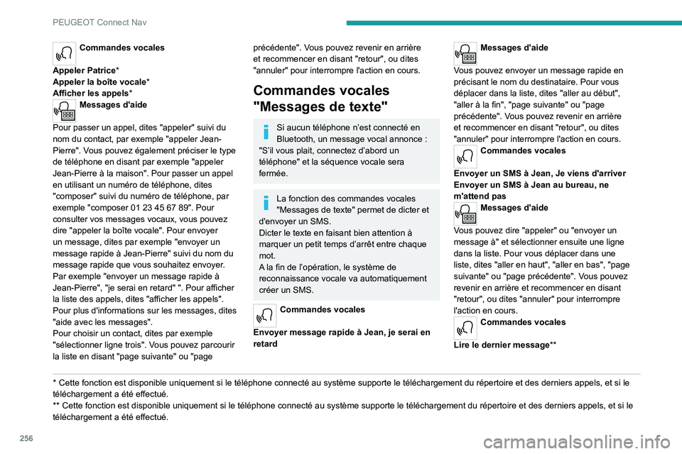 PEUGEOT 5008 2023 Manuel du propriétaire (in French) 256
PEUGEOT Connect Nav
Commandes vocales
Appeler Patrice*
Appeler la boîte vocale*
Afficher les appels*
Messages d'aide
Pour passer un appel, dites "appeler" suivi du
nom du contact, PEUGEOT 5008 2023 Manuel du propriétaire (in French) 256
PEUGEOT Connect Nav
Commandes vocales
Appeler Patrice*
Appeler la boîte vocale*
Afficher les appels*
Messages d'aide
Pour passer un appel, dites "appeler" suivi du
nom du contact,