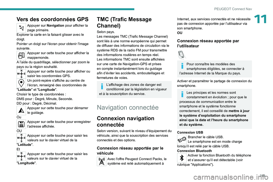 PEUGEOT 5008 2023 Manuel du propriétaire (in French) 259
PEUGEOT Connect Nav
11Vers des coordonnées GPS
Appuyer sur Navigation pour afficher la page primaire.
Explorer la carte en la faisant glisser avec le
doigt.
Pointer un doigt sur l'écran pou PEUGEOT 5008 2023 Manuel du propriétaire (in French) 259
PEUGEOT Connect Nav
11Vers des coordonnées GPS
Appuyer sur Navigation pour afficher la page primaire.
Explorer la carte en la faisant glisser avec le
doigt.
Pointer un doigt sur l'écran pou