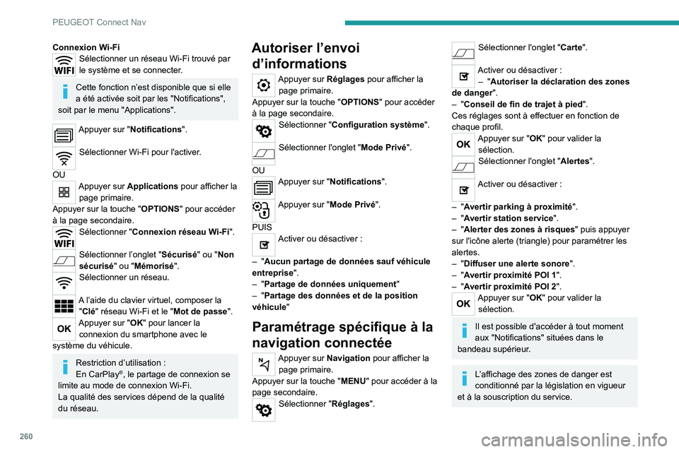 PEUGEOT 5008 2023 Manuel du propriétaire (in French) 260
PEUGEOT Connect Nav
Connexion Wi-FiSélectionner un réseau Wi-Fi trouvé par
le système et se connecter.
Cette fonction n’est disponible que si elle
a été activée soit par les "Notifi PEUGEOT 5008 2023 Manuel du propriétaire (in French) 260
PEUGEOT Connect Nav
Connexion Wi-FiSélectionner un réseau Wi-Fi trouvé par
le système et se connecter.
Cette fonction n’est disponible que si elle
a été activée soit par les "Notifi