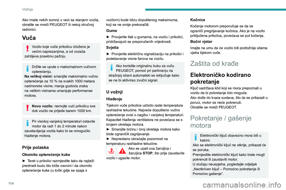 PEUGEOT 5008 2023 Upute Za Rukovanje (in Croatian) 11 4
Vožnja
Ako imate nekih sumnji u vezi sa stanjem vozila,
obratite se mreži PEUGEOT ili nekoj stručnoj
radionici.
Vuča
Vozilo koje vuče prikolicu izloženo je
većim naprezanjima, a od voza PEUGEOT 5008 2023 Upute Za Rukovanje (in Croatian) 11 4
Vožnja
Ako imate nekih sumnji u vezi sa stanjem vozila,
obratite se mreži PEUGEOT ili nekoj stručnoj
radionici.
Vuča
Vozilo koje vuče prikolicu izloženo je
većim naprezanjima, a od voza