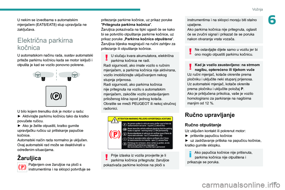 PEUGEOT 5008 2023 Upute Za Rukovanje (in Croatian) 11 7
Vožnja
6U nekim se izvedbama s automatskim
mjenjačem (EAT6/EAT8) stup upravljača ne
zaključava.
Električna parkirna
kočnica
U automatskom načinu rada, sustav automatski
priteže parkir PEUGEOT 5008 2023 Upute Za Rukovanje (in Croatian) 11 7
Vožnja
6U nekim se izvedbama s automatskim
mjenjačem (EAT6/EAT8) stup upravljača ne
zaključava.
Električna parkirna
kočnica
U automatskom načinu rada, sustav automatski
priteže parkir
