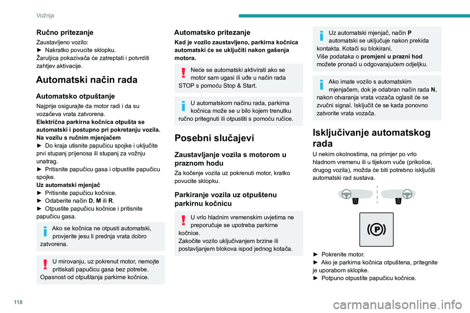 PEUGEOT 5008 2023 Upute Za Rukovanje (in Croatian) 11 8
Vožnja
Ručno pritezanje
Zaustavljeno vozilo:
► Nakratko povucite sklopku.
Žaruljica pokazivača će zatreptati i potvrditi
zahtjev aktivacije.
Automatski način rada
Automatsko otpuštanje
PEUGEOT 5008 2023 Upute Za Rukovanje (in Croatian) 11 8
Vožnja
Ručno pritezanje
Zaustavljeno vozilo:
► Nakratko povucite sklopku.
Žaruljica pokazivača će zatreptati i potvrditi
zahtjev aktivacije.
Automatski način rada
Automatsko otpuštanje