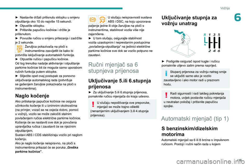 PEUGEOT 5008 2023 Upute Za Rukovanje (in Croatian) 11 9
Vožnja
6► Nastavite držati pritisnutu sklopku u smjeru
otpuštanja oko 10 do najviše 15 sekundi.
►
Otpustite sklopku.
►
Pritisnite papučicu kočnice i držite je
pritisnutom.
► PEUGEOT 5008 2023 Upute Za Rukovanje (in Croatian) 11 9
Vožnja
6► Nastavite držati pritisnutu sklopku u smjeru
otpuštanja oko 10 do najviše 15 sekundi.
►
Otpustite sklopku.
►
Pritisnite papučicu kočnice i držite je
pritisnutom.
►