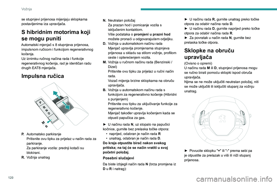 PEUGEOT 5008 2023 Upute Za Rukovanje (in Croatian) 120
Vožnja
se stupnjevi prijenosa mijenjaju sklopkama
postavljenima iza upravljača.
S hibridnim motorima koji
se mogu puniti
Automatski mjenjač s 8 stupnjeva prijenosa, impulsnom ručicom i funkc PEUGEOT 5008 2023 Upute Za Rukovanje (in Croatian) 120
Vožnja
se stupnjevi prijenosa mijenjaju sklopkama
postavljenima iza upravljača.
S hibridnim motorima koji
se mogu puniti
Automatski mjenjač s 8 stupnjeva prijenosa, impulsnom ručicom i funkc