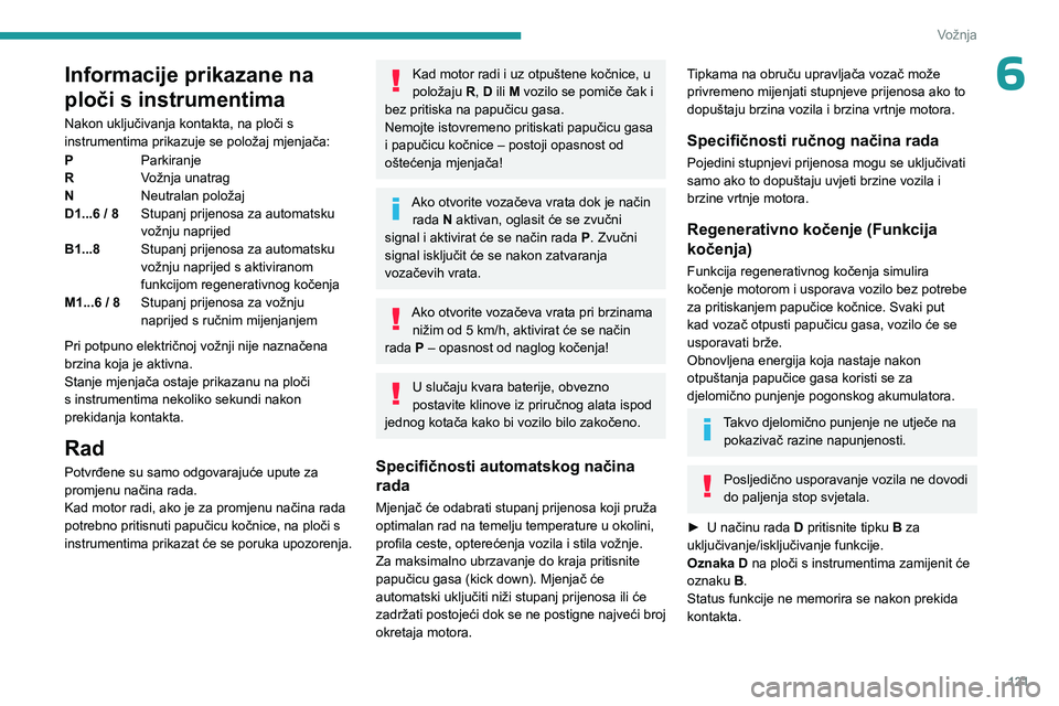 PEUGEOT 5008 2023 Upute Za Rukovanje (in Croatian) 121
Vožnja
6Informacije prikazane na
ploči s instrumentima
Nakon uključivanja kontakta, na ploči s
instrumentima prikazuje se položaj mjenjača:
PParkiranje
R Vožnja unatrag
N Neutralan polož PEUGEOT 5008 2023 Upute Za Rukovanje (in Croatian) 121
Vožnja
6Informacije prikazane na
ploči s instrumentima
Nakon uključivanja kontakta, na ploči s
instrumentima prikazuje se položaj mjenjača:
PParkiranje
R Vožnja unatrag
N Neutralan polož