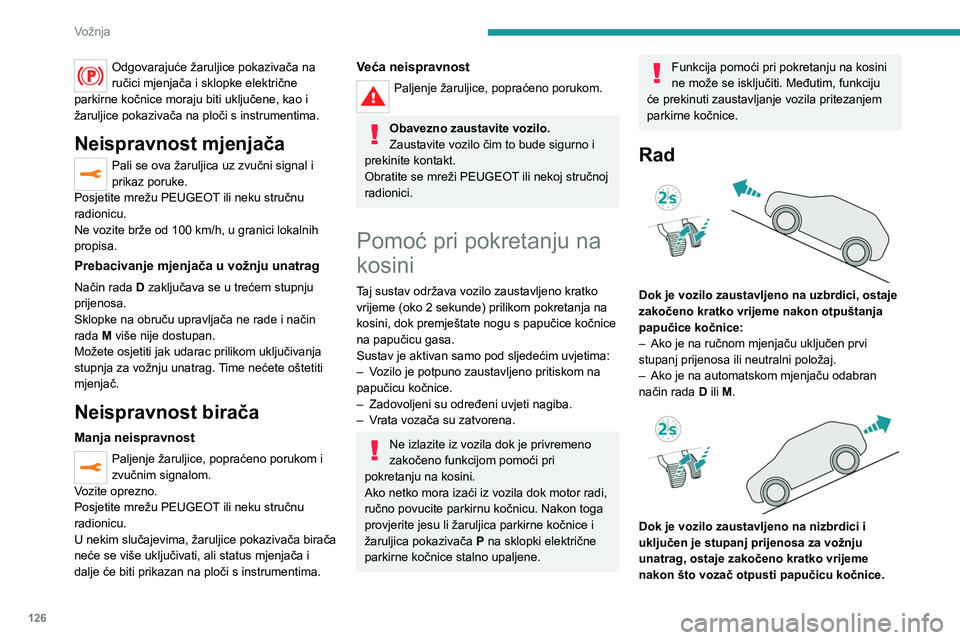 PEUGEOT 5008 2023 Upute Za Rukovanje (in Croatian) 126
Vožnja
Odgovarajuće žaruljice pokazivača na
ručici mjenjača i sklopke električne
parkirne kočnice moraju biti uključene, kao i
žaruljice pokazivača na ploči s instrumentima.
Neispra PEUGEOT 5008 2023 Upute Za Rukovanje (in Croatian) 126
Vožnja
Odgovarajuće žaruljice pokazivača na
ručici mjenjača i sklopke električne
parkirne kočnice moraju biti uključene, kao i
žaruljice pokazivača na ploči s instrumentima.
Neispra
