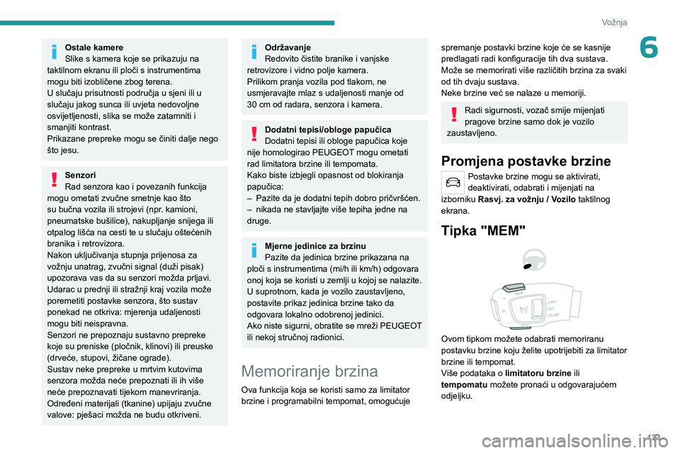 PEUGEOT 5008 2023 Upute Za Rukovanje (in Croatian) 133
Vožnja
6Ostale kamere
Slike s kamera koje se prikazuju na
taktilnom ekranu ili ploči s instrumentima
mogu biti izobličene zbog terena.
U slučaju prisutnosti područja u sjeni ili u
slučaju PEUGEOT 5008 2023 Upute Za Rukovanje (in Croatian) 133
Vožnja
6Ostale kamere
Slike s kamera koje se prikazuju na
taktilnom ekranu ili ploči s instrumentima
mogu biti izobličene zbog terena.
U slučaju prisutnosti područja u sjeni ili u
slučaju