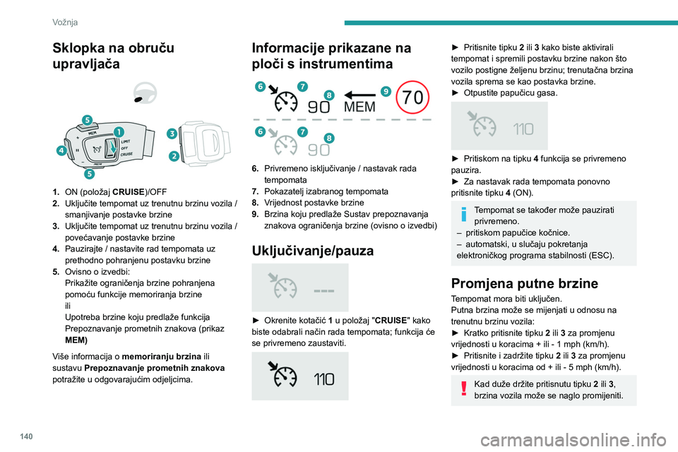 PEUGEOT 5008 2023 Upute Za Rukovanje (in Croatian) 140
Vožnja
Sklopka na obruču
upravljača
1.ON (položaj CRUISE)/OFF
2. Uključite tempomat uz trenutnu brzinu vozila /
smanjivanje postavke brzine
3. Uključite tempomat uz trenutnu brzinu vo PEUGEOT 5008 2023 Upute Za Rukovanje (in Croatian) 140
Vožnja
Sklopka na obruču
upravljača
1.ON (položaj CRUISE)/OFF
2. Uključite tempomat uz trenutnu brzinu vozila /
smanjivanje postavke brzine
3. Uključite tempomat uz trenutnu brzinu vo