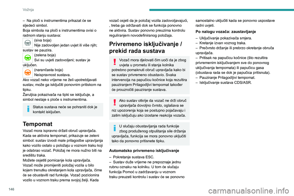 PEUGEOT 5008 2023 Upute Za Rukovanje (in Croatian) 146
Vožnja
– Na ploči s instrumentima prikazat će se
sljedeći simbol.
Boja simbola na ploči s instrumentima ovisi o
radnom stanju sustava:
(siva boja)
Nije zadovoljen jedan uvjet ili više nj PEUGEOT 5008 2023 Upute Za Rukovanje (in Croatian) 146
Vožnja
– Na ploči s instrumentima prikazat će se
sljedeći simbol.
Boja simbola na ploči s instrumentima ovisi o
radnom stanju sustava:
(siva boja)
Nije zadovoljen jedan uvjet ili više nj