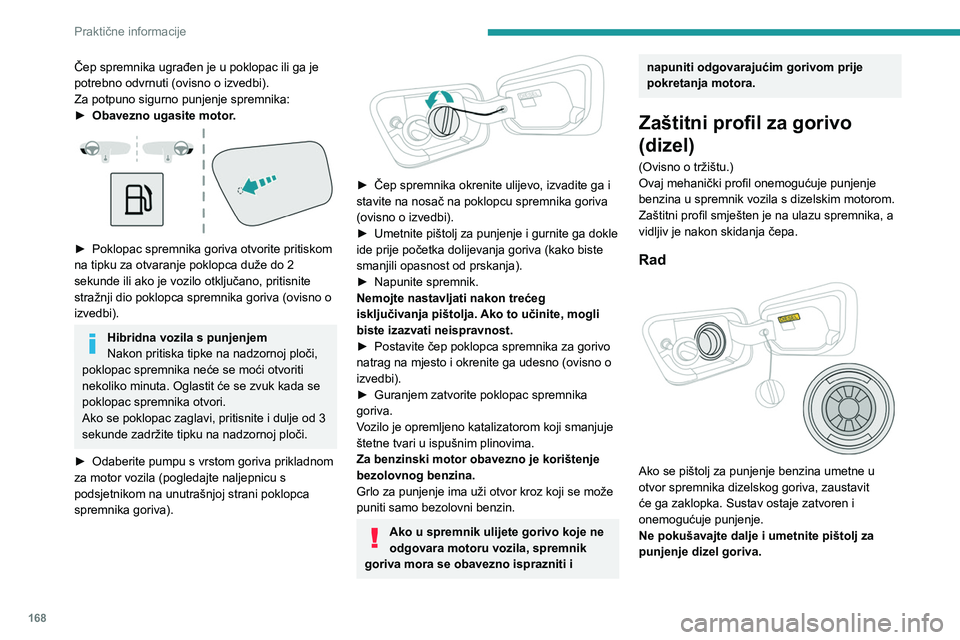 PEUGEOT 5008 2023 Upute Za Rukovanje (in Croatian) 168
Praktične informacije
Čep spremnika ugrađen je u poklopac ili ga je
potrebno odvrnuti (ovisno o izvedbi).
Za potpuno sigurno punjenje spremnika:
►
Obavezno ugasite motor
.
► Poklopac PEUGEOT 5008 2023 Upute Za Rukovanje (in Croatian) 168
Praktične informacije
Čep spremnika ugrađen je u poklopac ili ga je
potrebno odvrnuti (ovisno o izvedbi).
Za potpuno sigurno punjenje spremnika:
►
Obavezno ugasite motor
.
► Poklopac