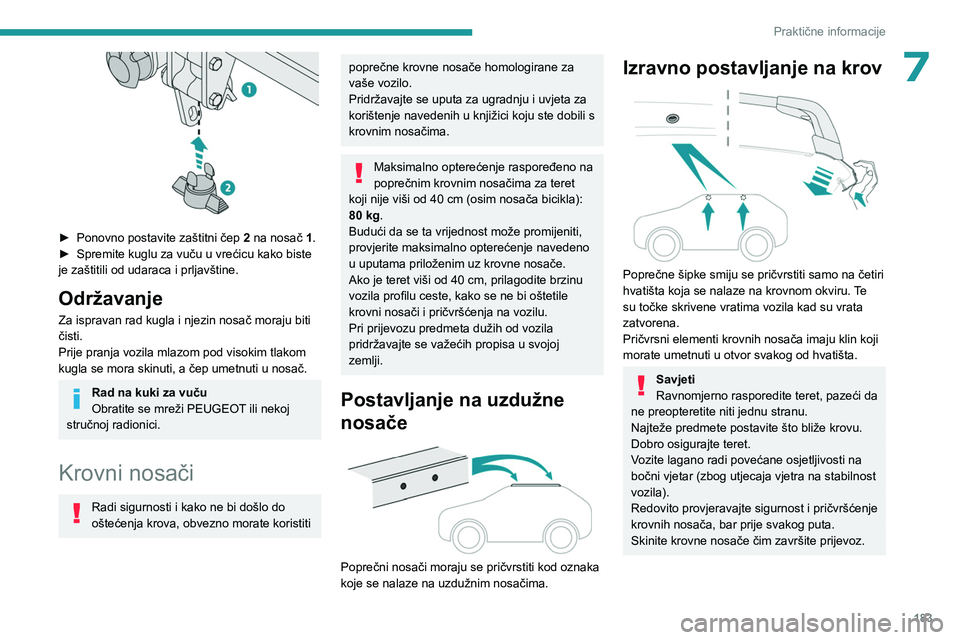 PEUGEOT 5008 2023 Upute Za Rukovanje (in Croatian) 183
Praktične informacije
7
► Ponovno postavite zaštitni čep 2 na nosač 1.
► Spremite kuglu za vuču u vrećicu kako biste
je zaštitili od udaraca i prljavštine.
Održavanje
Za ispravan PEUGEOT 5008 2023 Upute Za Rukovanje (in Croatian) 183
Praktične informacije
7
► Ponovno postavite zaštitni čep 2 na nosač 1.
► Spremite kuglu za vuču u vrećicu kako biste
je zaštitili od udaraca i prljavštine.
Održavanje
Za ispravan