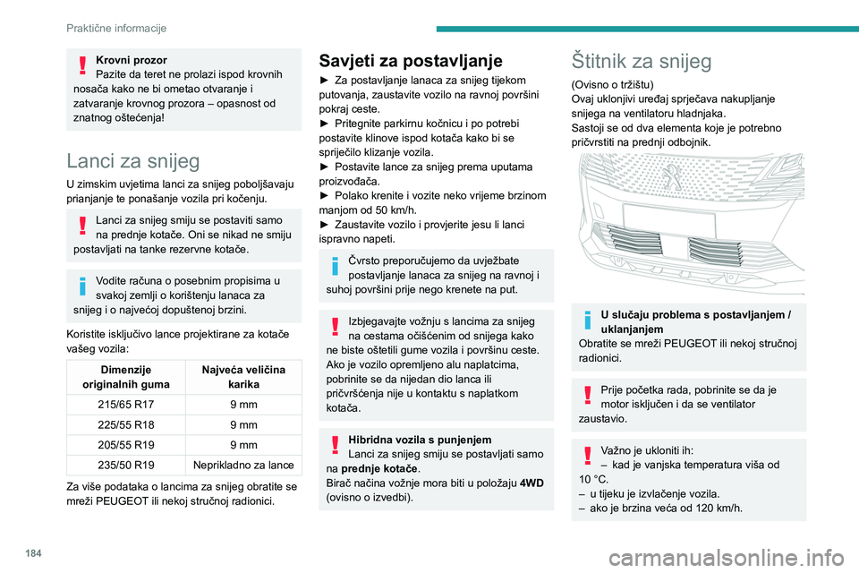 PEUGEOT 5008 2023 Upute Za Rukovanje (in Croatian) 184
Praktične informacije
Krovni prozor
Pazite da teret ne prolazi ispod krovnih
nosača kako ne bi ometao otvaranje i
zatvaranje krovnog prozora – opasnost od
znatnog oštećenja!
Lanci za snij PEUGEOT 5008 2023 Upute Za Rukovanje (in Croatian) 184
Praktične informacije
Krovni prozor
Pazite da teret ne prolazi ispod krovnih
nosača kako ne bi ometao otvaranje i
zatvaranje krovnog prozora – opasnost od
znatnog oštećenja!
Lanci za snij