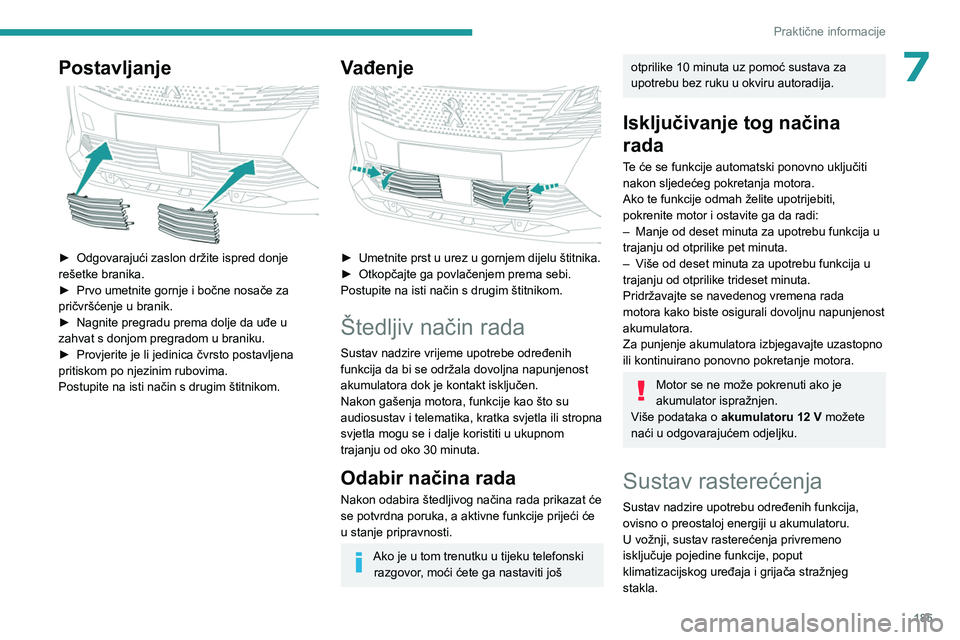 PEUGEOT 5008 2023 Upute Za Rukovanje (in Croatian) 185
Praktične informacije
7Postavljanje
► Odgovarajući zaslon držite ispred donje
rešetke branika.
►
Prvo umetnite gornje i bočne nosače za
pričvršćenje u branik.
►
Nagnite pr PEUGEOT 5008 2023 Upute Za Rukovanje (in Croatian) 185
Praktične informacije
7Postavljanje
► Odgovarajući zaslon držite ispred donje
rešetke branika.
►
Prvo umetnite gornje i bočne nosače za
pričvršćenje u branik.
►
Nagnite pr