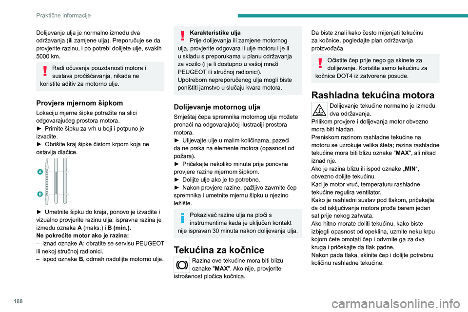 PEUGEOT 5008 2023 Upute Za Rukovanje (in Croatian) 188
Praktične informacije
Dolijevanje ulja je normalno između dva
održavanja (ili zamjene ulja). Preporučuje se da
provjerite razinu, i po potrebi dolijete ulje, svakih
5000 km.
Radi očuvanja PEUGEOT 5008 2023 Upute Za Rukovanje (in Croatian) 188
Praktične informacije
Dolijevanje ulja je normalno između dva
održavanja (ili zamjene ulja). Preporučuje se da
provjerite razinu, i po potrebi dolijete ulje, svakih
5000 km.
Radi očuvanja