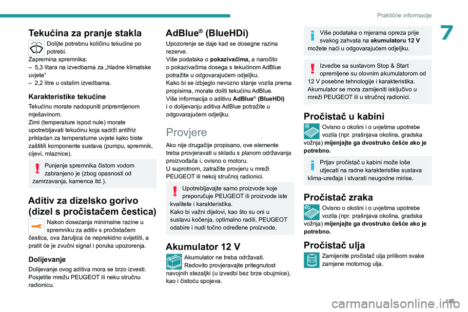 PEUGEOT 5008 2023 Upute Za Rukovanje (in Croatian) 189
Praktične informacije
7Tekućina za pranje stakla
Dolijte potrebnu količinu tekućine po
potrebi.
Zapremina spremnika:
–
5,3 litara na izvedbama za „hladne klimatske
uvjete”
–
2,2 PEUGEOT 5008 2023 Upute Za Rukovanje (in Croatian) 189
Praktične informacije
7Tekućina za pranje stakla
Dolijte potrebnu količinu tekućine po
potrebi.
Zapremina spremnika:
–
5,3 litara na izvedbama za „hladne klimatske
uvjete”
–
2,2