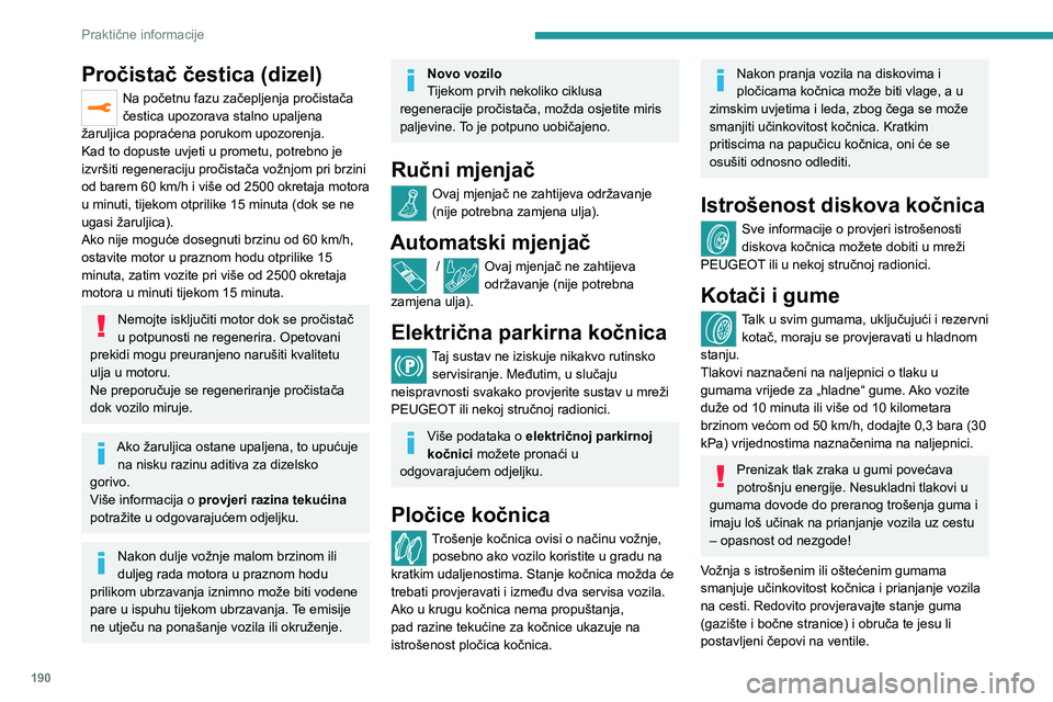 PEUGEOT 5008 2023 Upute Za Rukovanje (in Croatian) 190
Praktične informacije
Pročistač čestica (dizel)
Na početnu fazu začepljenja pročistača
čestica upozorava stalno upaljena
žaruljica popraćena porukom upozorenja.
Kad to dopuste uvjeti PEUGEOT 5008 2023 Upute Za Rukovanje (in Croatian) 190
Praktične informacije
Pročistač čestica (dizel)
Na početnu fazu začepljenja pročistača
čestica upozorava stalno upaljena
žaruljica popraćena porukom upozorenja.
Kad to dopuste uvjeti