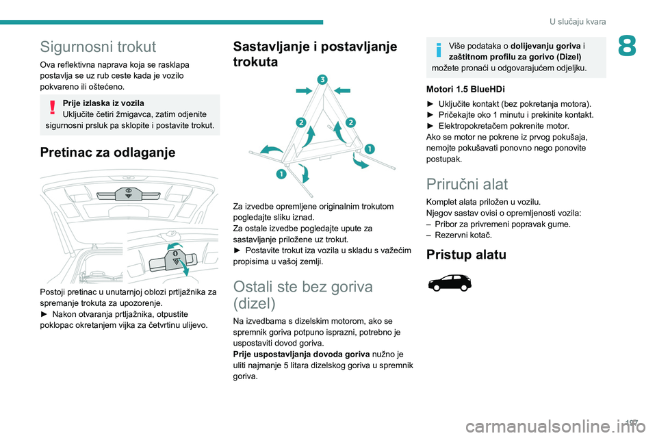 PEUGEOT 5008 2023 Upute Za Rukovanje (in Croatian) 197
U slučaju kvara
8Sigurnosni trokut
Ova reflektivna naprava koja se rasklapa
postavlja se uz rub ceste kada je vozilo
pokvareno ili oštećeno.
Prije izlaska iz vozila
Uključite četiri žmigav PEUGEOT 5008 2023 Upute Za Rukovanje (in Croatian) 197
U slučaju kvara
8Sigurnosni trokut
Ova reflektivna naprava koja se rasklapa
postavlja se uz rub ceste kada je vozilo
pokvareno ili oštećeno.
Prije izlaska iz vozila
Uključite četiri žmigav