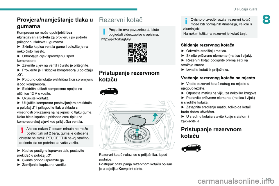 PEUGEOT 5008 2023 Upute Za Rukovanje (in Croatian) 203
U slučaju kvara
8Provjera/namještanje tlaka u
gumama
Kompresor se može upotrijebiti bez
ubrizgavanja brtvila za provjeru i po potrebi
prilagodbu tlakova u gumama.
►
Skinite kapicu ventil PEUGEOT 5008 2023 Upute Za Rukovanje (in Croatian) 203
U slučaju kvara
8Provjera/namještanje tlaka u
gumama
Kompresor se može upotrijebiti bez
ubrizgavanja brtvila za provjeru i po potrebi
prilagodbu tlakova u gumama.
►
Skinite kapicu ventil
