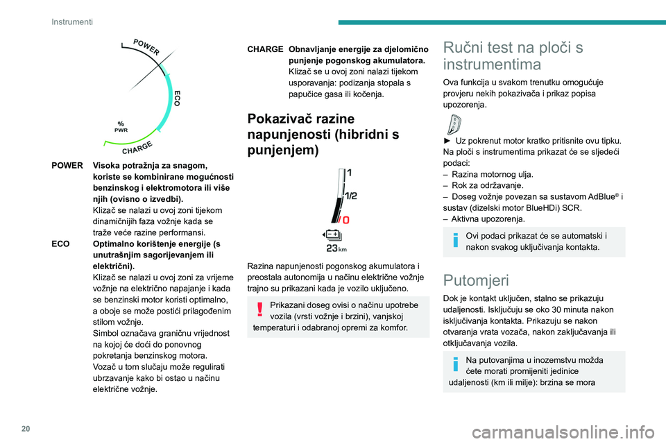 PEUGEOT 5008 2023 Upute Za Rukovanje (in Croatian) 20
Instrumenti
POWER Visoka potražnja za snagom, koriste se kombinirane mogućnosti
benzinskog i elektromotora ili više
njih (ovisno o izvedbi).
Klizač se nalazi u ovoj zoni tijekom
dinamični PEUGEOT 5008 2023 Upute Za Rukovanje (in Croatian) 20
Instrumenti
POWER Visoka potražnja za snagom, koriste se kombinirane mogućnosti
benzinskog i elektromotora ili više
njih (ovisno o izvedbi).
Klizač se nalazi u ovoj zoni tijekom
dinamični
