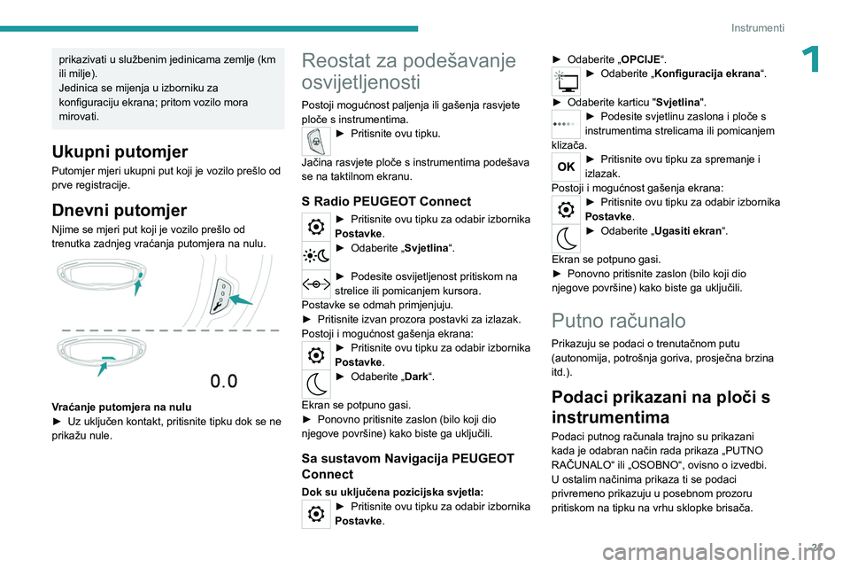 PEUGEOT 5008 2023 Upute Za Rukovanje (in Croatian) 21
Instrumenti
1prikazivati u službenim jedinicama zemlje (km
ili milje).
Jedinica se mijenja u izborniku za
konfiguraciju ekrana; pritom vozilo mora
mirovati.
Ukupni putomjer
Putomjer mjeri ukupn PEUGEOT 5008 2023 Upute Za Rukovanje (in Croatian) 21
Instrumenti
1prikazivati u službenim jedinicama zemlje (km
ili milje).
Jedinica se mijenja u izborniku za
konfiguraciju ekrana; pritom vozilo mora
mirovati.
Ukupni putomjer
Putomjer mjeri ukupn
