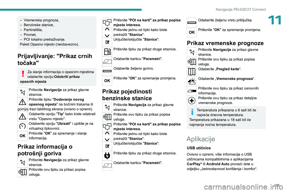 PEUGEOT 5008 2023 Upute Za Rukovanje (in Croatian) 251
Navigacija PEUGEOT Connect
11– Vremenska prognoza,
– Benzinske stanice,
–
Parkirališta,
–
Promet,
–
POI lokalno pretraživanje.
Paket Opasno mjesto (neobavezno).
Prijavljivanje: PEUGEOT 5008 2023 Upute Za Rukovanje (in Croatian) 251
Navigacija PEUGEOT Connect
11– Vremenska prognoza,
– Benzinske stanice,
–
Parkirališta,
–
Promet,
–
POI lokalno pretraživanje.
Paket Opasno mjesto (neobavezno).
Prijavljivanje: