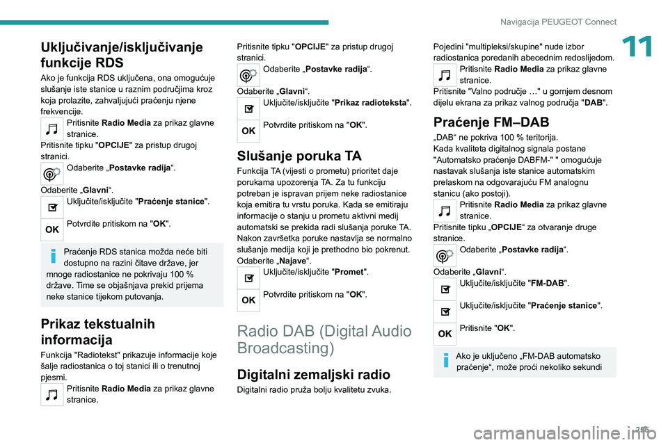 PEUGEOT 5008 2023 Upute Za Rukovanje (in Croatian) 255
Navigacija PEUGEOT Connect
11Uključivanje/isključivanje
funkcije RDS
Ako je funkcija RDS uključena, ona omogućuje
slušanje iste stanice u raznim područjima kroz
koja prolazite, zahvaljuju PEUGEOT 5008 2023 Upute Za Rukovanje (in Croatian) 255
Navigacija PEUGEOT Connect
11Uključivanje/isključivanje
funkcije RDS
Ako je funkcija RDS uključena, ona omogućuje
slušanje iste stanice u raznim područjima kroz
koja prolazite, zahvaljuju