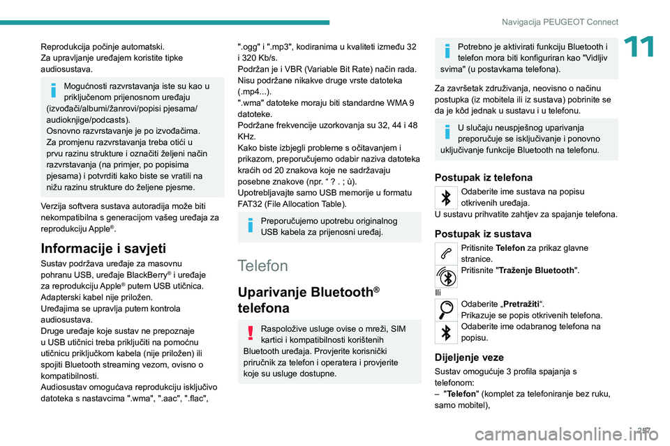 PEUGEOT 5008 2023 Upute Za Rukovanje (in Croatian) 257
Navigacija PEUGEOT Connect
11Reprodukcija počinje automatski.
Za upravljanje uređajem koristite tipke
audiosustava.
Mogućnosti razvrstavanja iste su kao u
priključenom prijenosnom uređaju
PEUGEOT 5008 2023 Upute Za Rukovanje (in Croatian) 257
Navigacija PEUGEOT Connect
11Reprodukcija počinje automatski.
Za upravljanje uređajem koristite tipke
audiosustava.
Mogućnosti razvrstavanja iste su kao u
priključenom prijenosnom uređaju