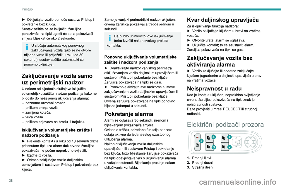PEUGEOT 5008 2023 Upute Za Rukovanje (in Croatian) 38
Pristup
► Otključajte vozilo pomoću sustava Pristup i
pokretanje bez ključa.
Sustav zaštite će se isključiti; žaruljica
pokazivača na tipki ugasit će se, a pokazivači
smjera bljeska PEUGEOT 5008 2023 Upute Za Rukovanje (in Croatian) 38
Pristup
► Otključajte vozilo pomoću sustava Pristup i
pokretanje bez ključa.
Sustav zaštite će se isključiti; žaruljica
pokazivača na tipki ugasit će se, a pokazivači
smjera bljeska