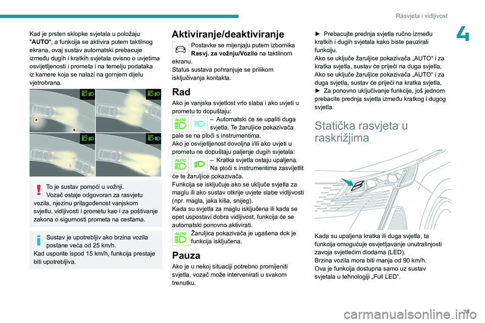 PEUGEOT 5008 2023 Upute Za Rukovanje (in Croatian) 79
Rasvjeta i vidljivost
4Kad je prsten sklopke svjetala u položaju
"AUTO", a funkcija se aktivira putem taktilnog
ekrana, ovaj sustav automatski prebacuje
između dugih i kratkih svjetala PEUGEOT 5008 2023 Upute Za Rukovanje (in Croatian) 79
Rasvjeta i vidljivost
4Kad je prsten sklopke svjetala u položaju
"AUTO", a funkcija se aktivira putem taktilnog
ekrana, ovaj sustav automatski prebacuje
između dugih i kratkih svjetala