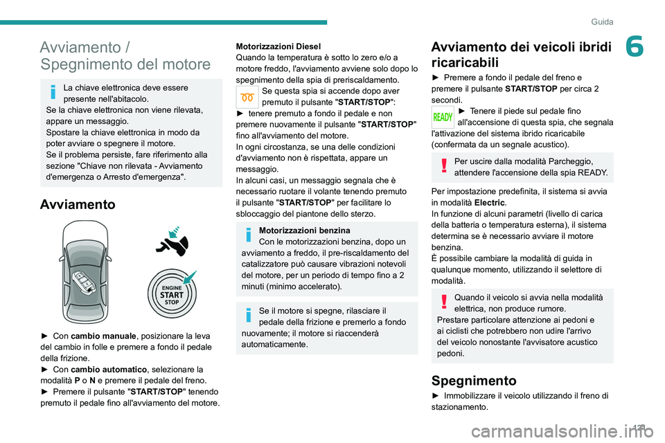 PEUGEOT 5008 2023 Manuale duso (in Italian) 121
Guida
6Avviamento / Spegnimento del motore
La chiave elettronica deve essere
presente nell'abitacolo.
Se la chiave elettronica non viene rilevata,
appare un messaggio.
Spostare la chiave ele PEUGEOT 5008 2023 Manuale duso (in Italian) 121
Guida
6Avviamento / Spegnimento del motore
La chiave elettronica deve essere
presente nell'abitacolo.
Se la chiave elettronica non viene rilevata,
appare un messaggio.
Spostare la chiave ele