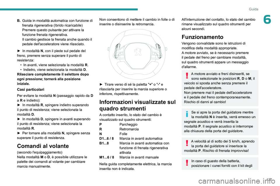 PEUGEOT 5008 2023 Manuale duso (in Italian) 127
Guida
6B.Guida in modalità automatica con funzione di
frenata rigenerativa (Ibrido ricaricabile)
Premere questo pulsante per attivare la
funzione frenata rigenerativa.
Il cambio gestisce la fre PEUGEOT 5008 2023 Manuale duso (in Italian) 127
Guida
6B.Guida in modalità automatica con funzione di
frenata rigenerativa (Ibrido ricaricabile)
Premere questo pulsante per attivare la
funzione frenata rigenerativa.
Il cambio gestisce la fre