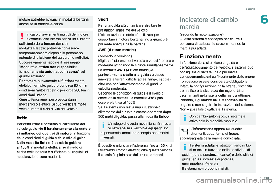PEUGEOT 5008 2023 Manuale duso (in Italian) 135
Guida
6motore potrebbe avviarsi in modalità benzina
anche se la batteria è carica.
In caso di avviamenti multipli del motore
a combustione interna senza un aumento
sufficiente della temperatu PEUGEOT 5008 2023 Manuale duso (in Italian) 135
Guida
6motore potrebbe avviarsi in modalità benzina
anche se la batteria è carica.
In caso di avviamenti multipli del motore
a combustione interna senza un aumento
sufficiente della temperatu