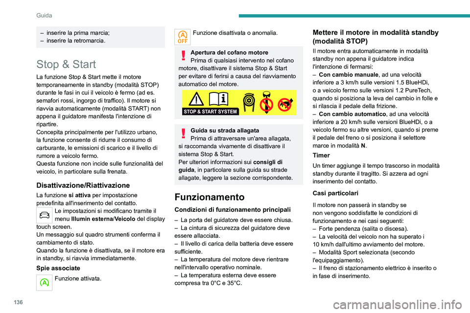 PEUGEOT 5008 2023 Manuale duso (in Italian) 136
Guida
– inserire la prima marcia;
– inserire la retromarcia.
Stop & Start
La funzione Stop & Start mette il motore
temporaneamente in standby (modalità STOP)
durante le fasi in cui il veic PEUGEOT 5008 2023 Manuale duso (in Italian) 136
Guida
– inserire la prima marcia;
– inserire la retromarcia.
Stop & Start
La funzione Stop & Start mette il motore
temporaneamente in standby (modalità STOP)
durante le fasi in cui il veic