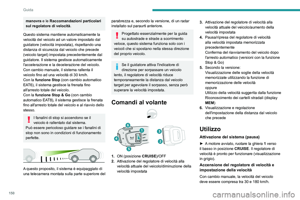 PEUGEOT 5008 2023 Manuale duso (in Italian) 150
Guida
manovra e le Raccomandazioni particolari
sul regolatore di velocità.
Questo sistema mantiene automaticamente la
velocità del veicolo ad un valore impostato dal
guidatore (velocità impo PEUGEOT 5008 2023 Manuale duso (in Italian) 150
Guida
manovra e le Raccomandazioni particolari
sul regolatore di velocità.
Questo sistema mantiene automaticamente la
velocità del veicolo ad un valore impostato dal
guidatore (velocità impo