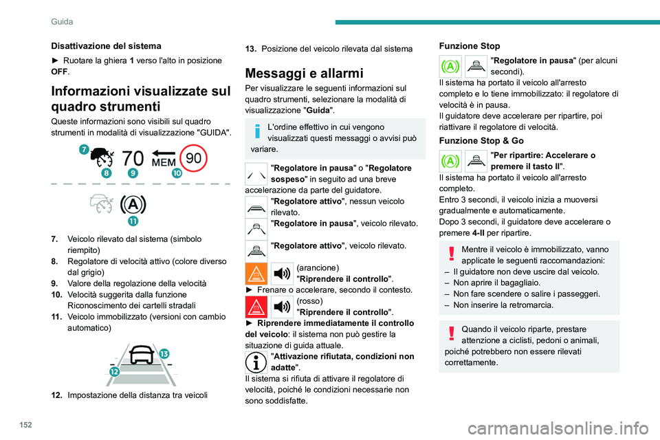 PEUGEOT 5008 2023 Manuale duso (in Italian) 152
Guida
Disattivazione del sistema
► Ruotare la ghiera 1 verso l'alto in posizione
OFF.
Informazioni visualizzate sul
quadro strumenti
Queste informazioni sono visibili sul quadro
strument PEUGEOT 5008 2023 Manuale duso (in Italian) 152
Guida
Disattivazione del sistema
► Ruotare la ghiera 1 verso l'alto in posizione
OFF.
Informazioni visualizzate sul
quadro strumenti
Queste informazioni sono visibili sul quadro
strument
