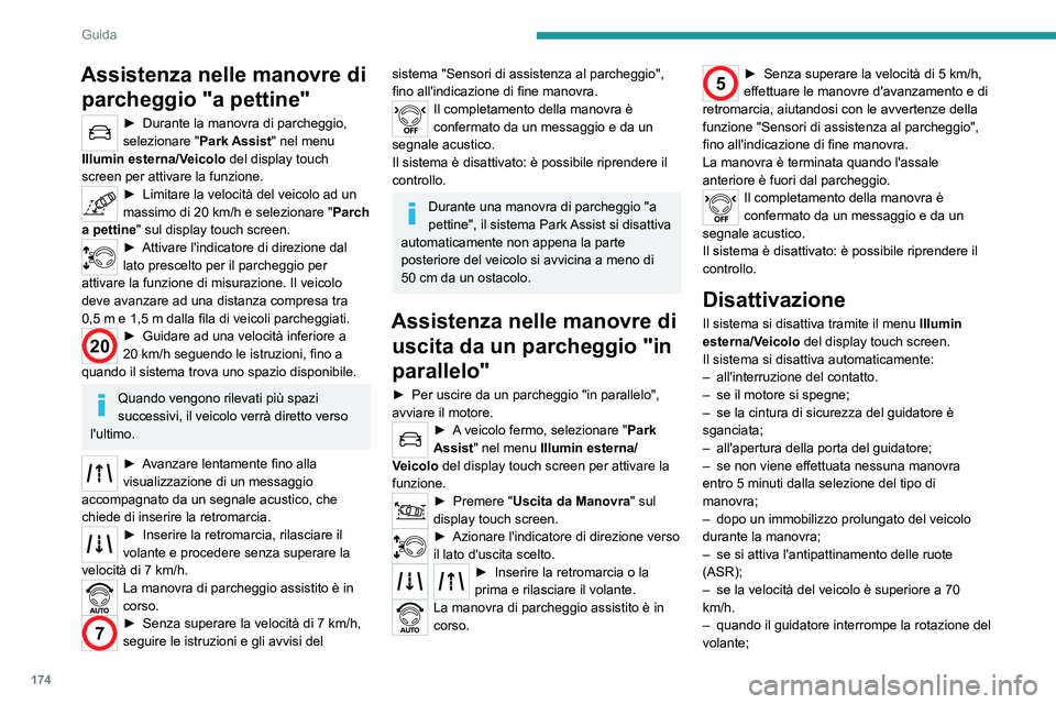 PEUGEOT 5008 2023 Manuale duso (in Italian) 174
Guida
Assistenza nelle manovre di parcheggio "a pettine"
► Durante l a manovra di parcheggio,
selezionare " Park Assist" nel menu
Illumin esterna/Veicolo del display touch
scr PEUGEOT 5008 2023 Manuale duso (in Italian) 174
Guida
Assistenza nelle manovre di parcheggio "a pettine"
► Durante l a manovra di parcheggio,
selezionare " Park Assist" nel menu
Illumin esterna/Veicolo del display touch
scr