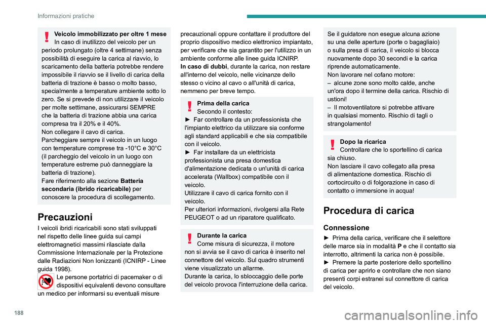 PEUGEOT 5008 2023 Manuale duso (in Italian) 188
Informazioni pratiche
Veicolo immobilizzato per oltre 1 mese
In caso di inutilizzo del veicolo per un
periodo prolungato (oltre 4
settimane) senza
possibilità di eseguire la carica al riavvio PEUGEOT 5008 2023 Manuale duso (in Italian) 188
Informazioni pratiche
Veicolo immobilizzato per oltre 1 mese
In caso di inutilizzo del veicolo per un
periodo prolungato (oltre 4
settimane) senza
possibilità di eseguire la carica al riavvio