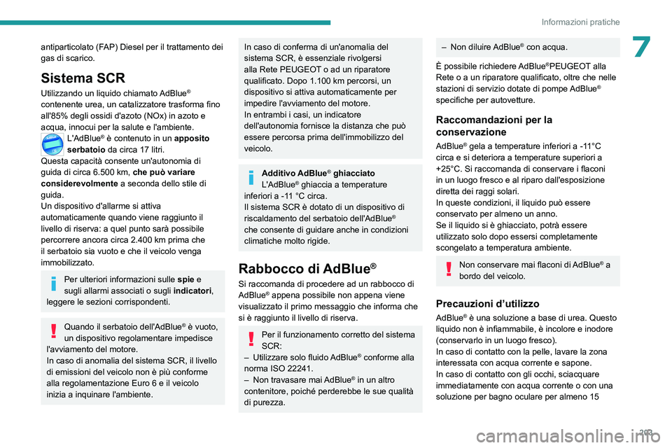 PEUGEOT 5008 2023 Manuale duso (in Italian) 203
Informazioni pratiche
7antiparticolato (FAP) Diesel per il trattamento dei
gas di scarico.
Sistema SCR
Utilizzando un liquido chiamato AdBlue®
contenente urea, un catalizzatore trasforma fino
PEUGEOT 5008 2023 Manuale duso (in Italian) 203
Informazioni pratiche
7antiparticolato (FAP) Diesel per il trattamento dei
gas di scarico.
Sistema SCR
Utilizzando un liquido chiamato AdBlue®
contenente urea, un catalizzatore trasforma fino