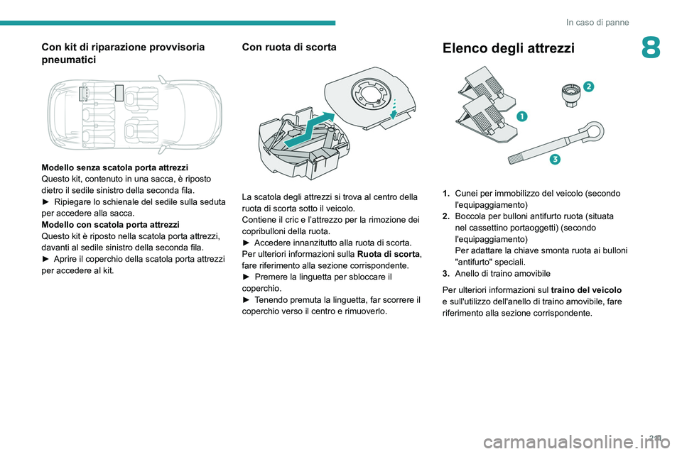PEUGEOT 5008 2023 Manuale duso (in Italian) 2 11
In caso di panne
8Con kit di riparazione provvisoria
pneumatici
Modello senza scatola porta attrezzi
Questo kit, contenuto in una sacca, è riposto
dietro il sedile sinistro della seconda f PEUGEOT 5008 2023 Manuale duso (in Italian) 2 11
In caso di panne
8Con kit di riparazione provvisoria
pneumatici
Modello senza scatola porta attrezzi
Questo kit, contenuto in una sacca, è riposto
dietro il sedile sinistro della seconda f
